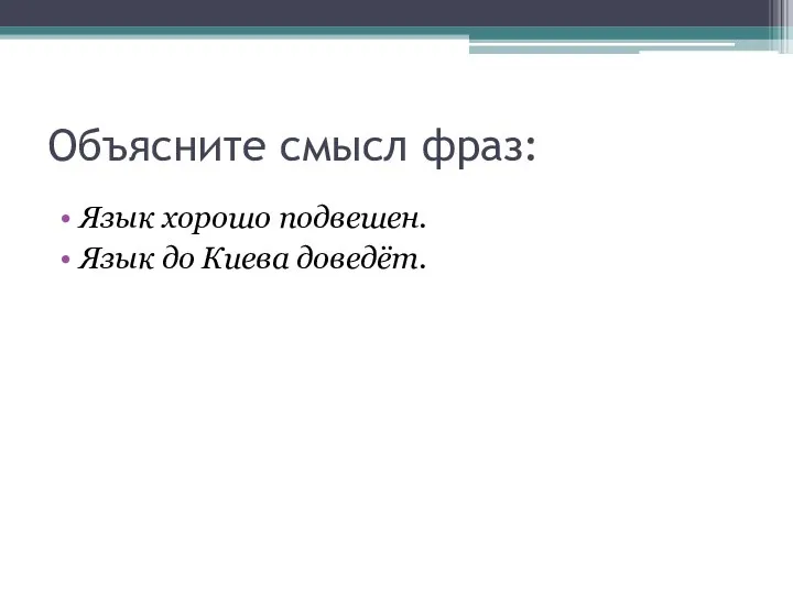 Объясните смысл фраз: Язык хорошо подвешен. Язык до Киева доведёт.