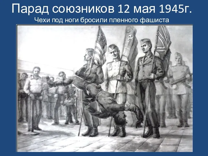 Парад союзников 12 мая 1945г. Чехи под ноги бросили пленного фашиста