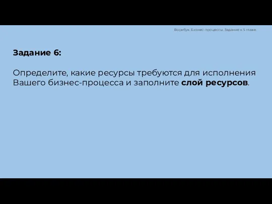 Задание 6: Определите, какие ресурсы требуются для исполнения Вашего бизнес-процесса и заполните