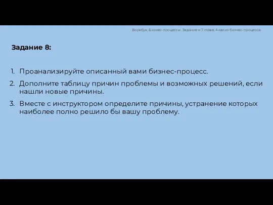 Задание 8: Проанализируйте описанный вами бизнес-процесс. Дополните таблицу причин проблемы и возможных