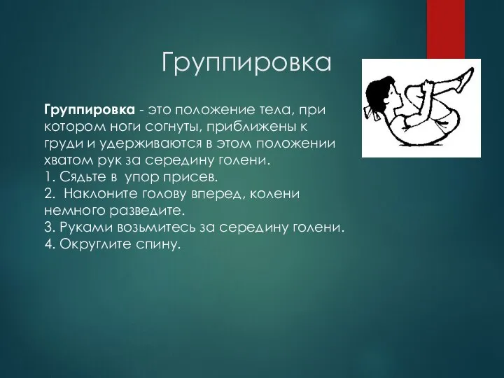 Группировка Группировка - это положение тела, при котором ноги согнуты, приближены к