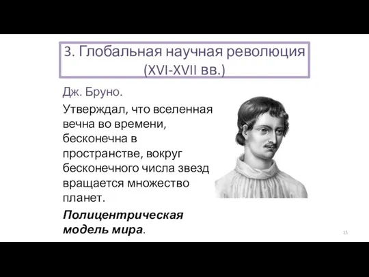 Дж. Бруно. Утверждал, что вселенная вечна во времени, бесконечна в пространстве, вокруг