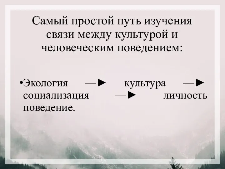 Самый простой путь изучения связи между культурой и человеческим поведением: Экология —►