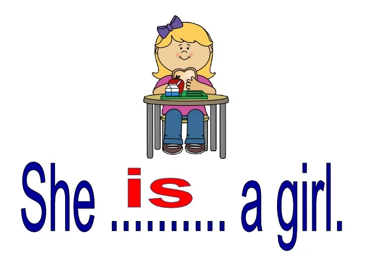 She .......... a girl. is