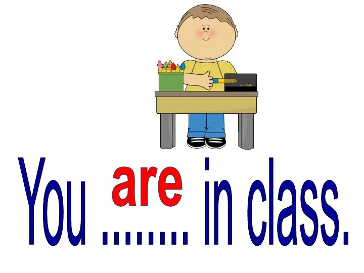 You ........ in class. are