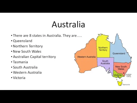 Australia There are 8 states in Australia. They are…. Queensland Northern Territory