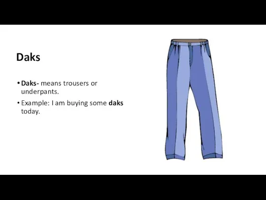 Daks Daks- means trousers or underpants. Example: I am buying some daks today.