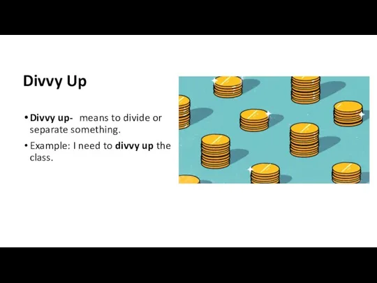 Divvy Up Divvy up- means to divide or separate something. Example: I