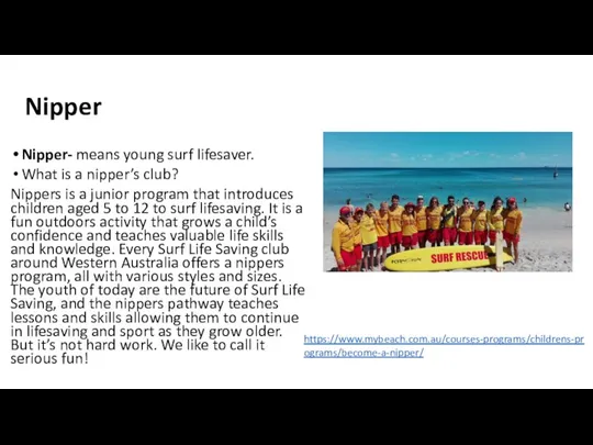 Nipper Nipper- means young surf lifesaver. What is a nipper’s club? Nippers