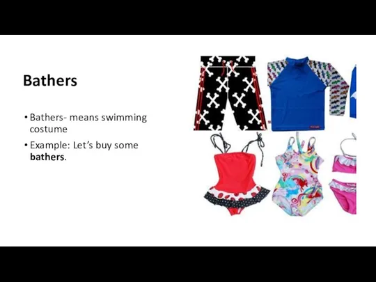 Bathers Bathers- means swimming costume Example: Let’s buy some bathers.