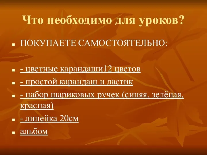 Что необходимо для уроков? ПОКУПАЕТЕ САМОСТОЯТЕЛЬНО: - цветные карандаши12 цветов - простой