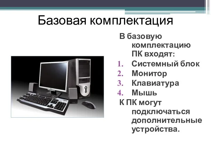 Базовая комплектация В базовую комплектацию ПК входят: Системный блок Монитор Клавиатура Мышь