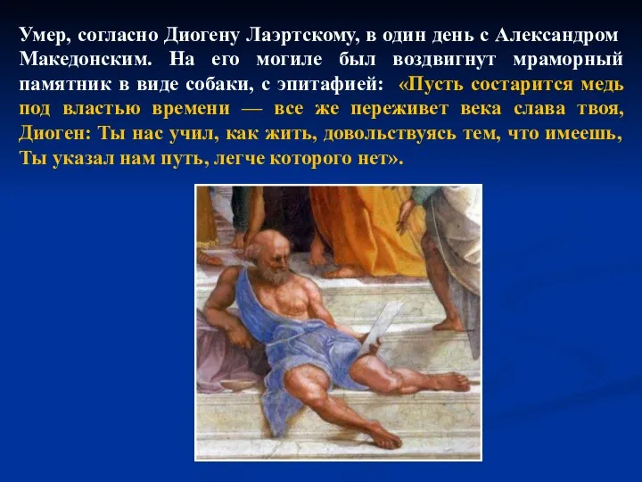 Умер, согласно Диогену Лаэртскому, в один день с Александром Македонским. На его