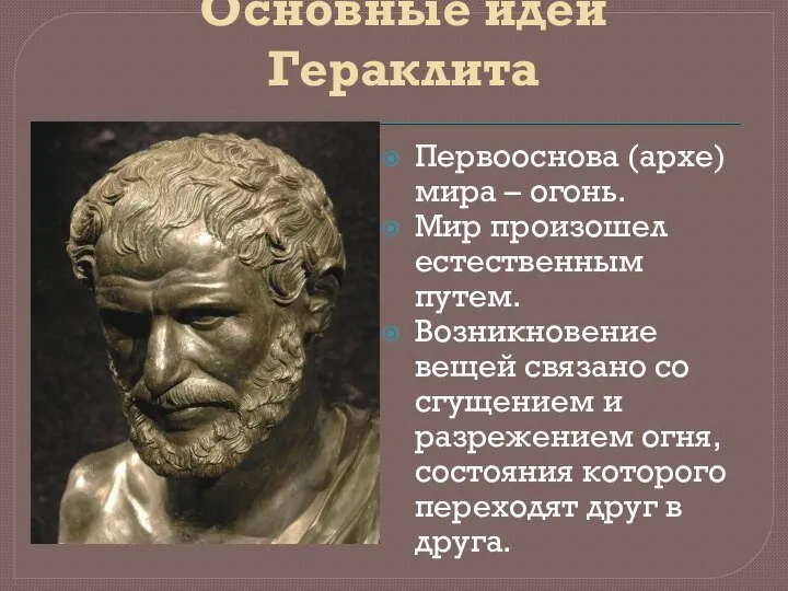 Основные идеи Гераклита Первооснова (архе) мира – огонь. Мир произошел естественным путем.