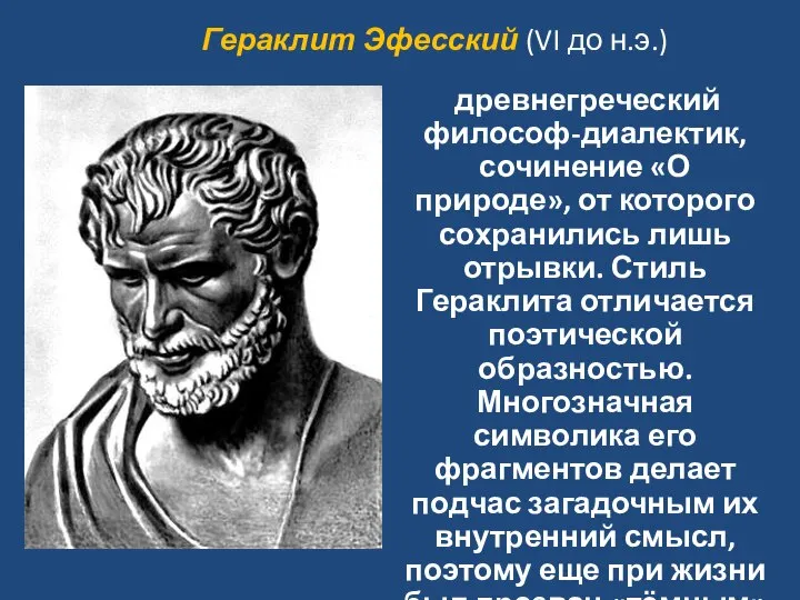 древнегреческий философ-диалектик, сочинение «О природе», от которого сохранились лишь отрывки. Стиль Гераклита