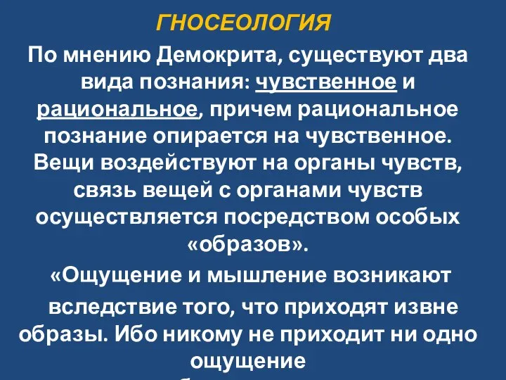 ГНОСЕОЛОГИЯ По мнению Демокрита, существуют два вида познания: чувственное и рациональное, причем