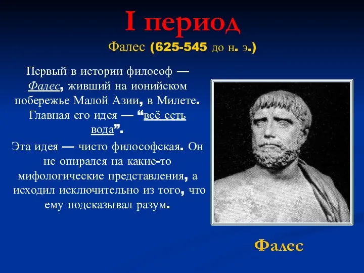 I период Первый в истории философ — Фалес, живший на ионийском побережье