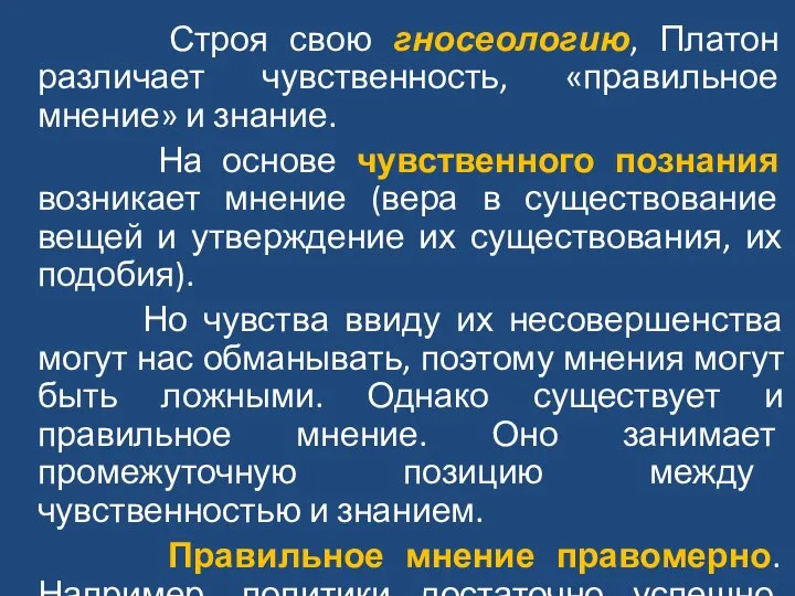 Строя свою гносеологию, Платон различает чувственность, «правильное мнение» и знание. На основе