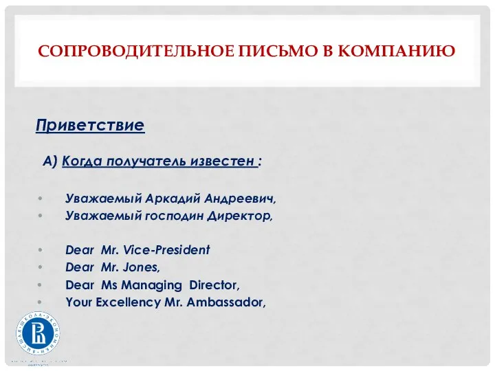 СОПРОВОДИТЕЛЬНОЕ ПИСЬМО В КОМПАНИЮ Приветствие А) Когда получатель известен : Уважаемый Аркадий