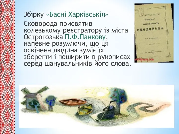 Збірку «Басні Харківськія» Сковорода присвятив колезькому реєстратору із міста Острогозька П.Ф.Панкову, напевне