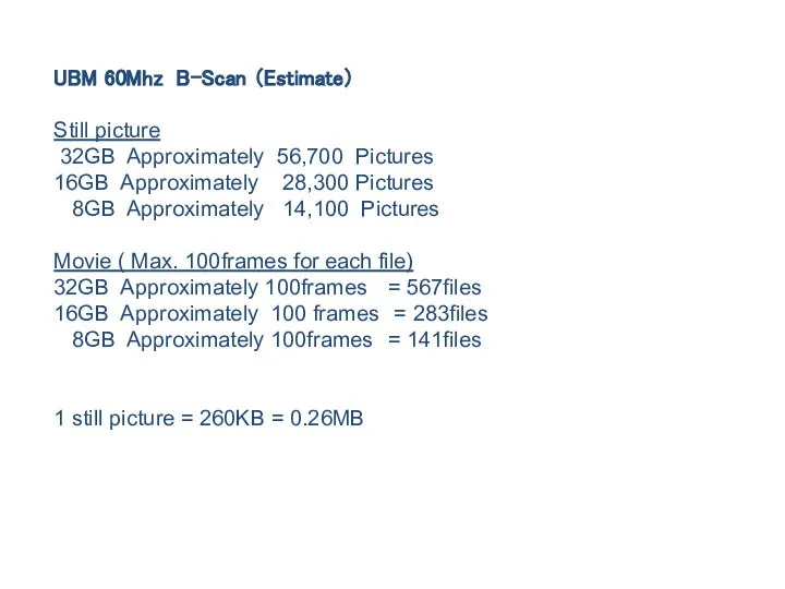 UBM 60Mhz B-Scan （Estimate） Still picture 32GB Approximately 56,700 Pictures 16GB Approximately