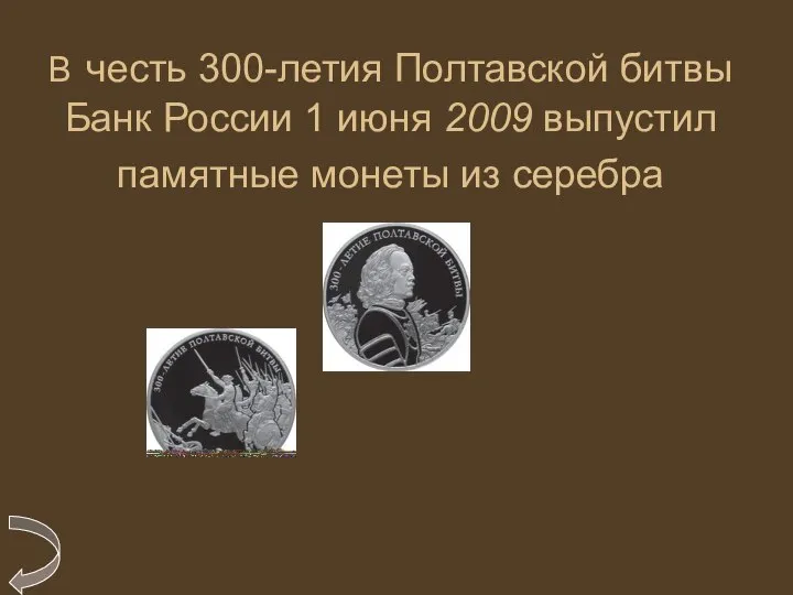 В честь 300-летия Полтавской битвы Банк России 1 июня 2009 выпустил памятные монеты из серебра