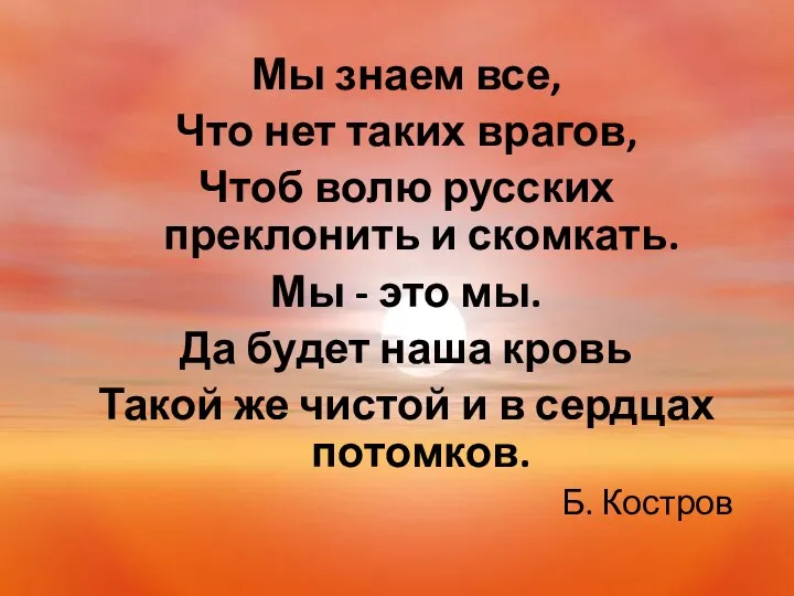 Мы знаем все, Что нет таких врагов, Чтоб волю русских преклонить и