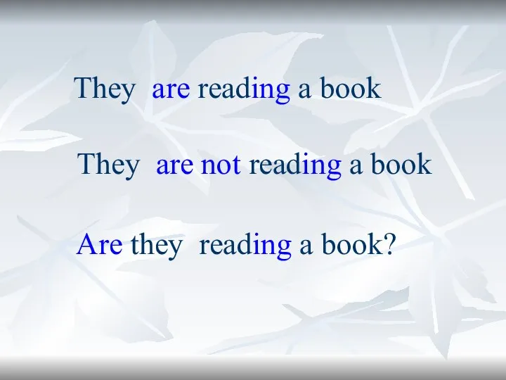 They are reading a book Are they reading a book? They are not reading a book