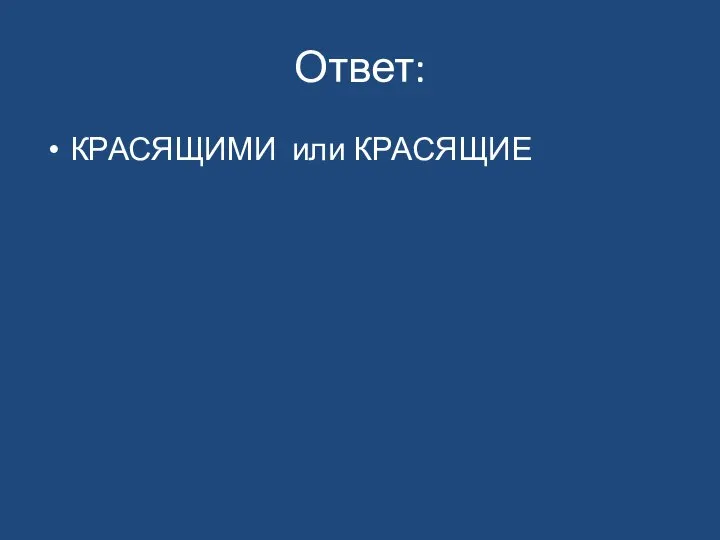 Ответ: КРАСЯЩИМИ или КРАСЯЩИЕ