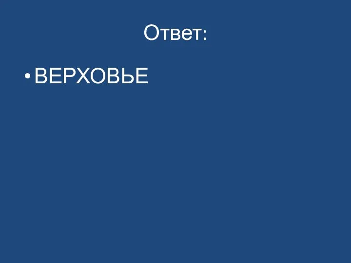 Ответ: ВЕРХОВЬЕ