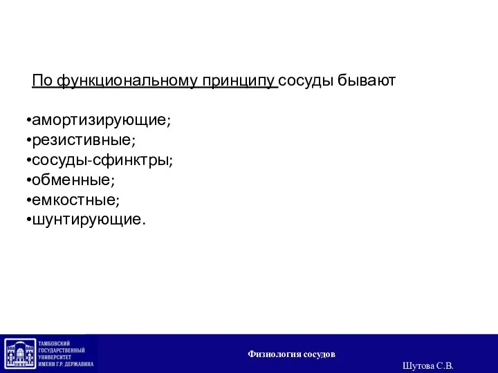 По функциональному принципу сосуды бывают амортизирующие; резистивные; сосуды-сфинктры; обменные; емкостные; шунтирующие. Физиология сосудов Шутова С.В.