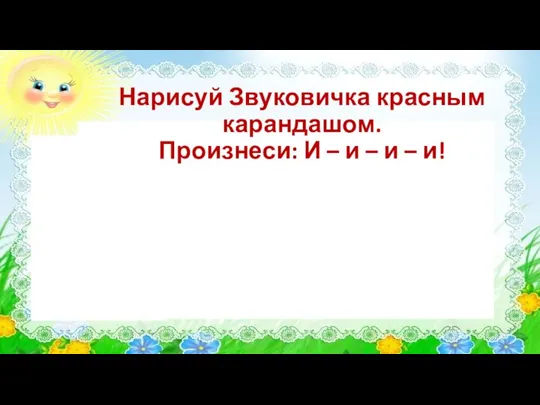 Нарисуй Звуковичка красным карандашом. Произнеси: И – и – и – и!