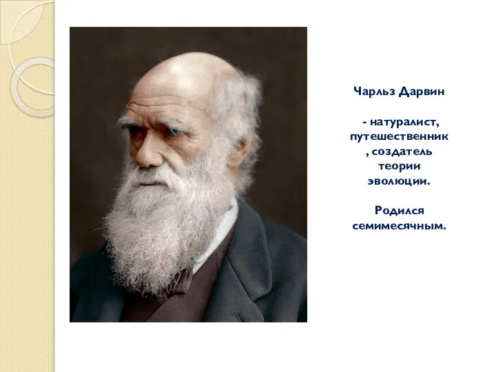 Чарльз Дарвин - натуралист, путешественник, создатель теории эволюции. Родился семимесячным.