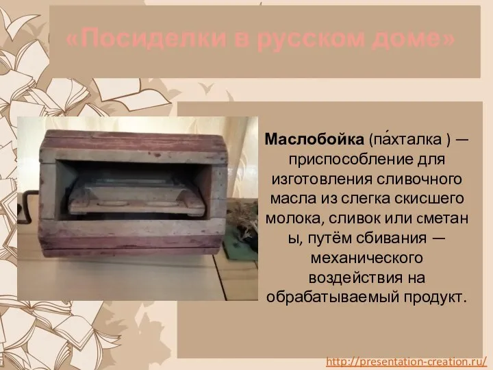 «Посиделки в русском доме» Маслобойка (па́хталка ) — приспособление для изготовления сливочного