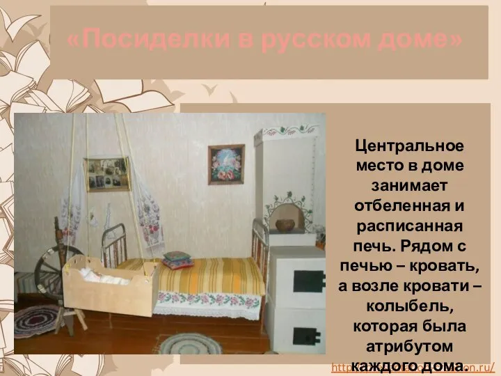«Посиделки в русском доме» Центральное место в доме занимает отбеленная и расписанная