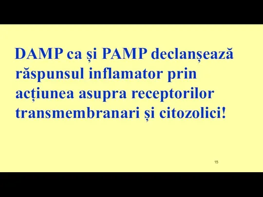 DAMP ca și PAMP declanșează răspunsul inflamator prin acțiunea asupra receptorilor transmembranari și citozolici!