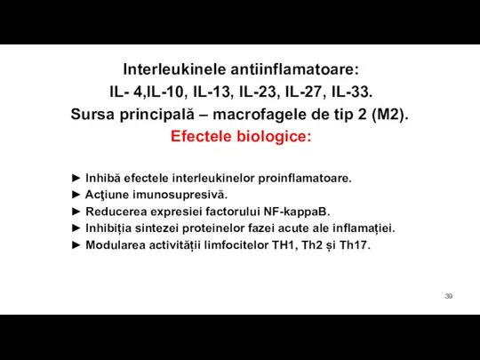Interleukinele antiinflamatoare: IL- 4,IL-10, IL-13, IL-23, IL-27, IL-33. Sursa principală – macrofagele