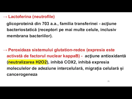 → Lactoferina (neutrofile) glicoproteină din 703 a.a., familia transferinei - acţiune bacteriostatică