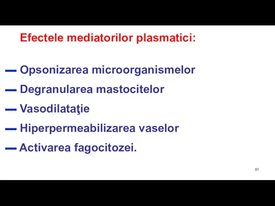 Efectele mediatorilor plasmatici: ▬ Opsonizarea microorganismelor ▬ Degranularea mastocitelor ▬ Vasodilataţie ▬