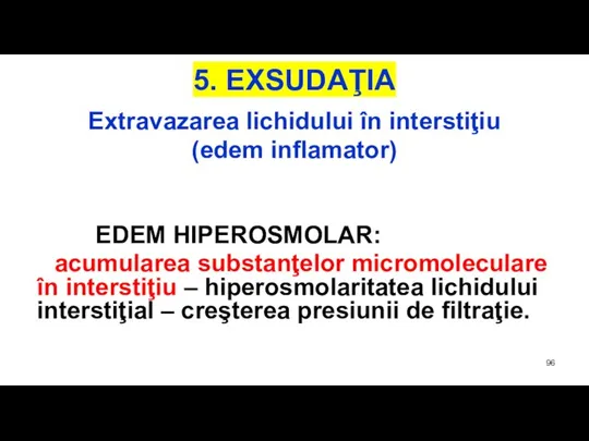 5. EXSUDAŢIA Extravazarea lichidului în interstiţiu (edem inflamator) EDEM HIPEROSMOLAR: acumularea substanţelor