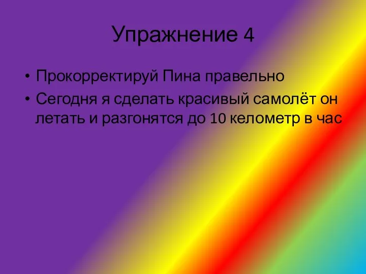 Упражнение 4 Прокорректируй Пина правельно Сегодня я сделать красивый самолёт он летать