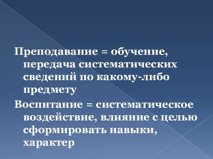 Преподавание = обучение, передача систематических сведений по какому-либо предмету Воспитание = систематическое