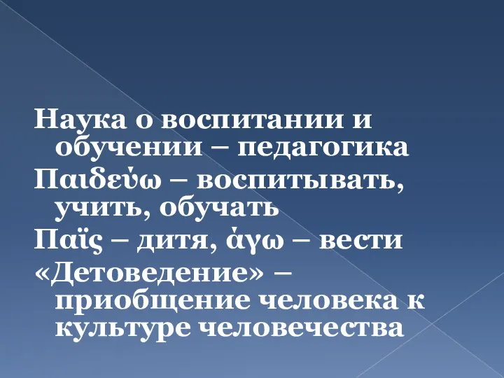 Наука о воспитании и обучении – педагогика Παιδεύω – воспитывать, учить, обучать