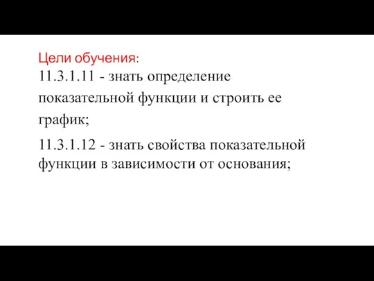 Цели обучения: 11.3.1.11 - знать определение показательной функции и строить ее график;