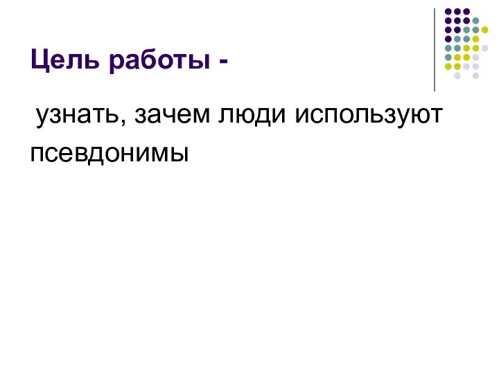 Цель работы - узнать, зачем люди используют псевдонимы