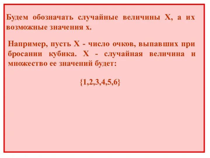 Будем обозначать случайные величины Х, а их возможные значения х. Например, пусть