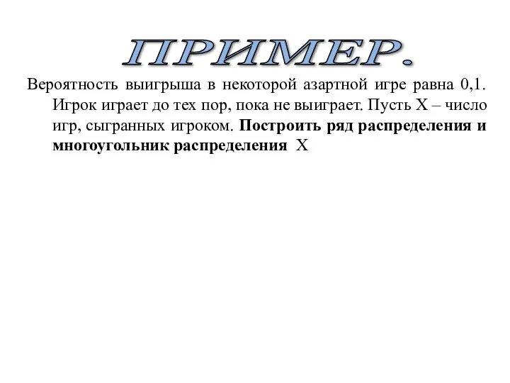 ПРИМЕР. Вероятность выигрыша в некоторой азартной игре равна 0,1. Игрок играет до