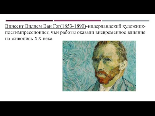 Винсент Виллем Ван Гог(1853-1890)-нидерландский художник-постимпрессионист, чьи работы оказали вневременное влияние на живопись XX века.