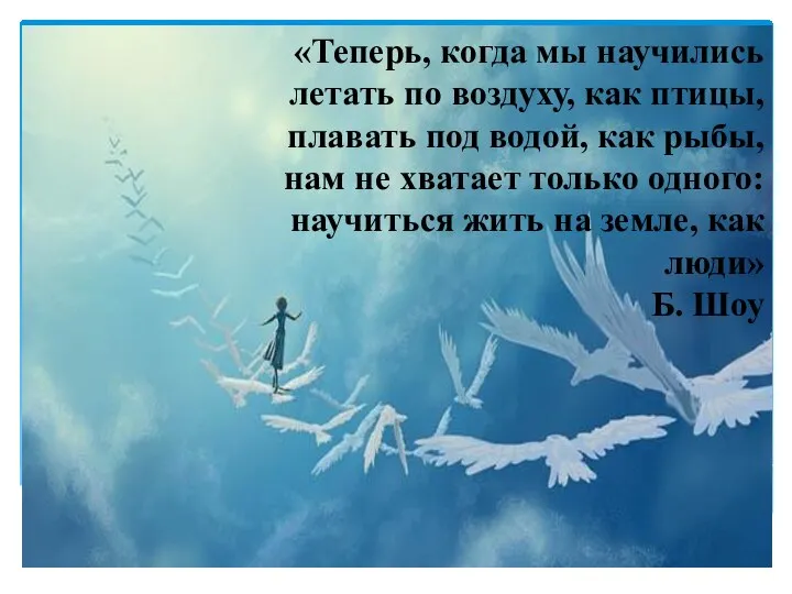 «Теперь, когда мы научились летать по воздуху, как птицы, плавать под водой,