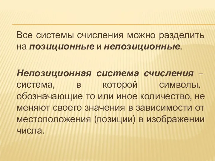 Все системы счисления можно разделить на позиционные и непозиционные. Непозиционная система счисления